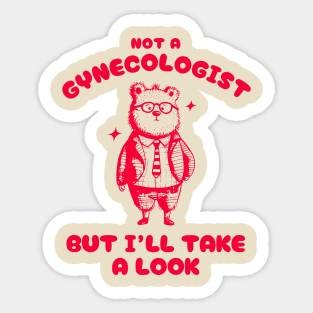 Not A Gynecologist But I'll Take A Look Funny Gynecologist Bear Sticker